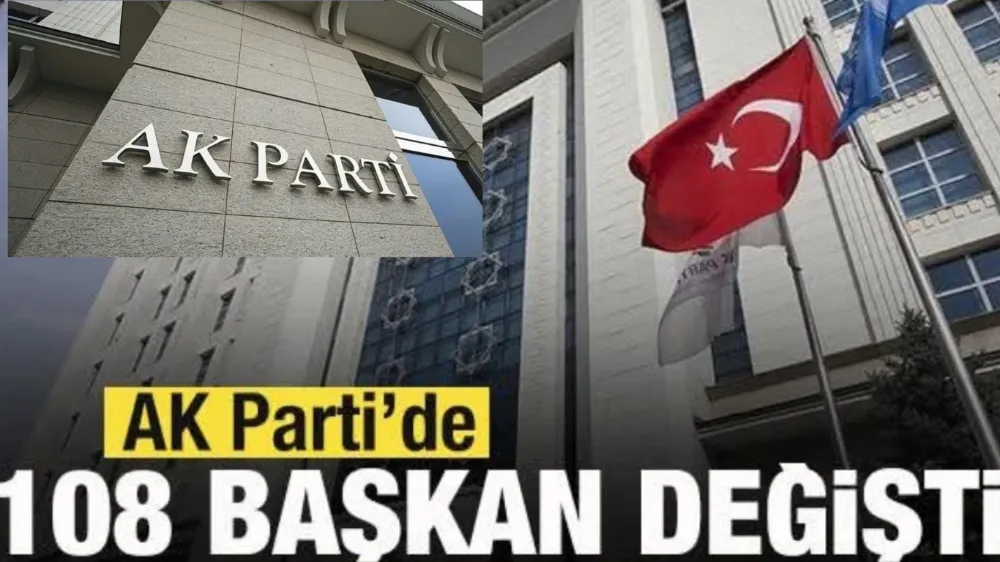 AK Parti’de Teşkilat Revizyonu: 108 Başkan Değişti