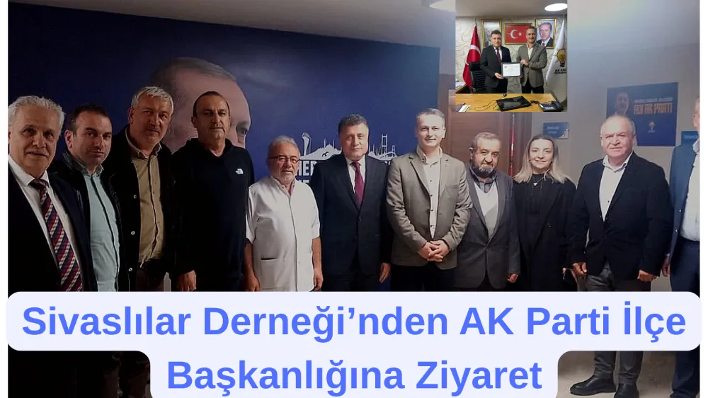 BAYRAMPAŞA SİVASLILAR DERNEĞİ’NDEN AK PARTİ İLÇE BAŞKANLIĞINA ZİYARET