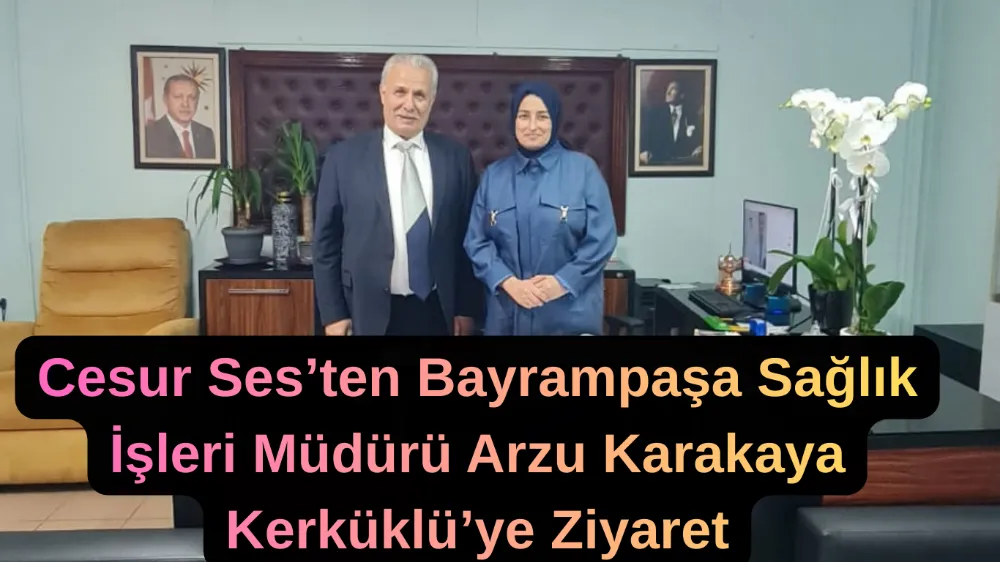 Cesur Ses Haber’den Sağlık İşleri Müdürü Arzu Karakaya Kerküklü’ye Nezaket Ziyareti