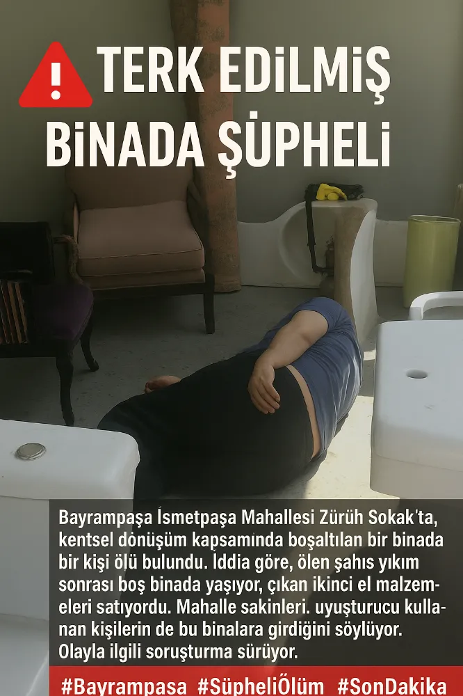 İsmetpaşa Mahallesi’nde Şüpheli Ölüm: Kentsel Dönüşüm Bölgesinde Tedirgin Eden Olay