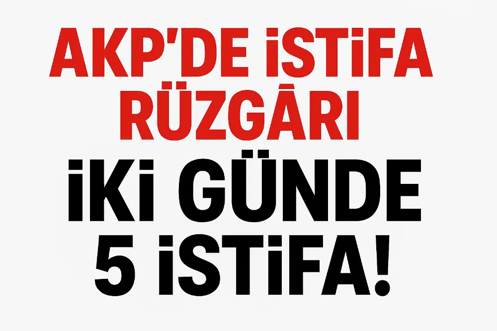 AKP’de İstifa Depremi: 48 Saatte 5 İl Başkanı Görev Bıraktı